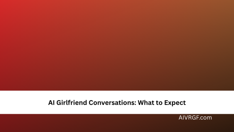 AI Girlfriend Conversations: What to Expect