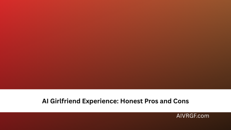 AI Girlfriend Experience: Honest Pros and Cons