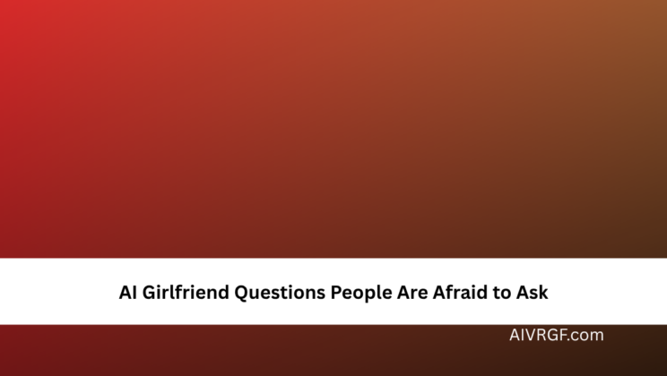 AI Girlfriend Questions People Are Afraid to Ask