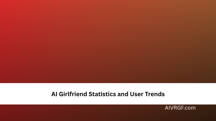 AI Girlfriend Statistics and User Trends