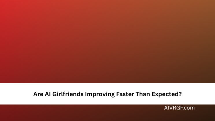 Are AI Girlfriends Improving Faster Than Expected?