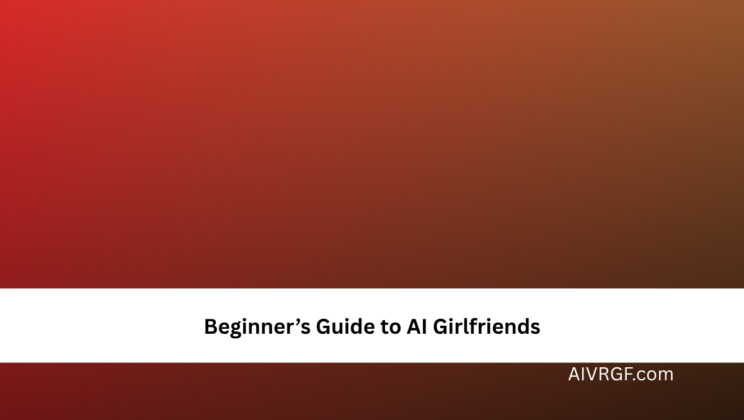 Beginner’s Guide to AI Girlfriends