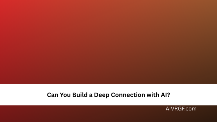 Can You Build a Deep Connection with AI?
