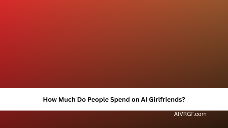 How Much Do People Spend on AI Girlfriends?