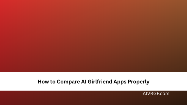 How to Compare AI Girlfriend Apps Properly