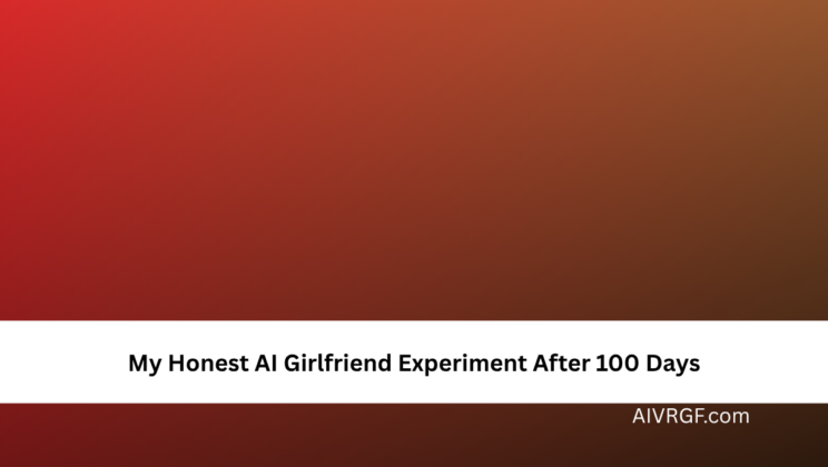 My Honest AI Girlfriend Experiment After 100 Days