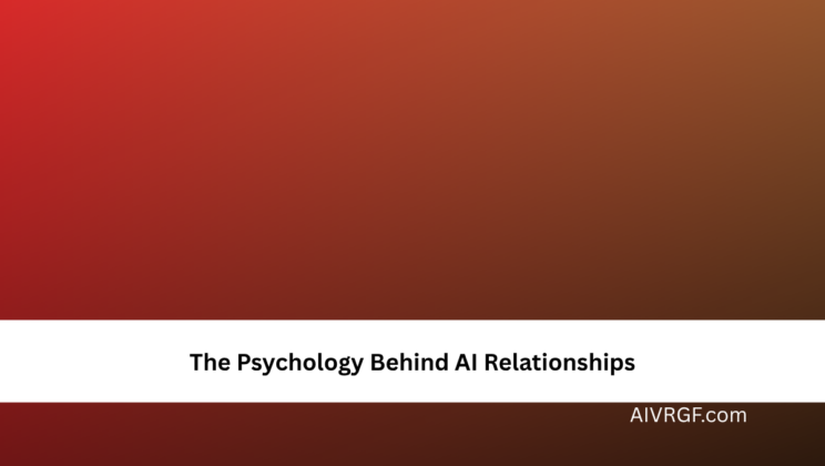 The Psychology Behind AI Relationships