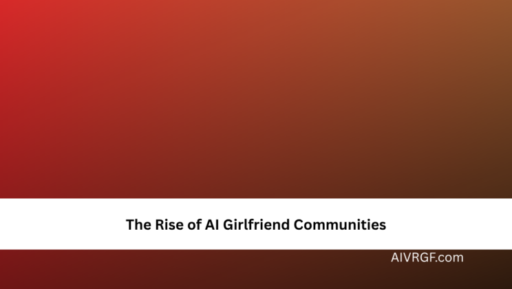 The Rise of AI Girlfriend Communities