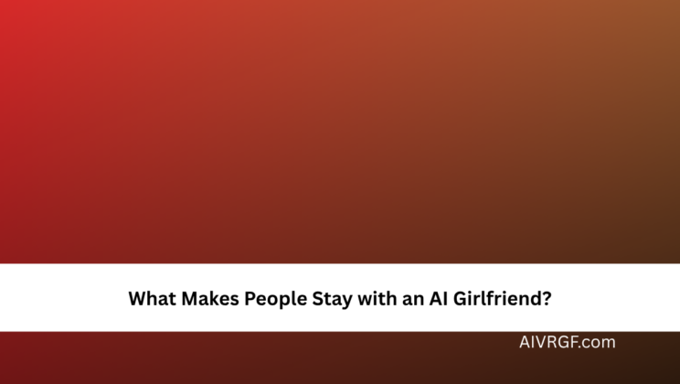 What Makes People Stay with an AI Girlfriend?