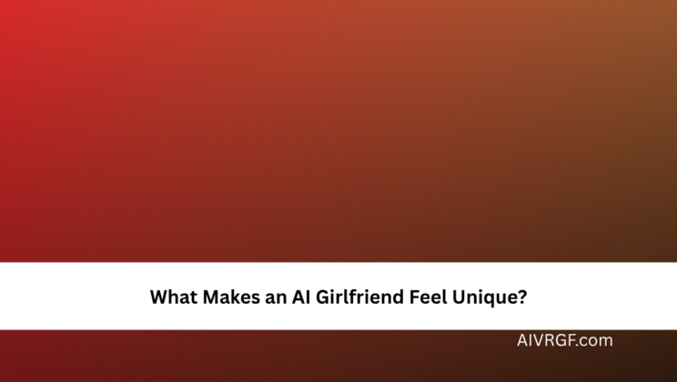 What Makes an AI Girlfriend Feel Unique?