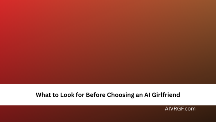 What to Look for Before Choosing an AI Girlfriend