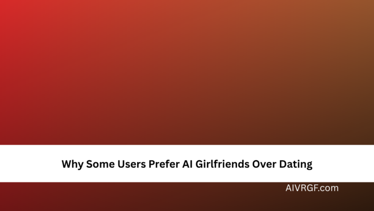 Why Some Users Prefer AI Girlfriends Over Dating